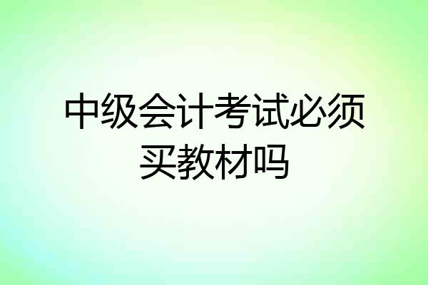 中级会计考试必须买教材吗