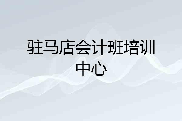 驻马店会计班培训中心