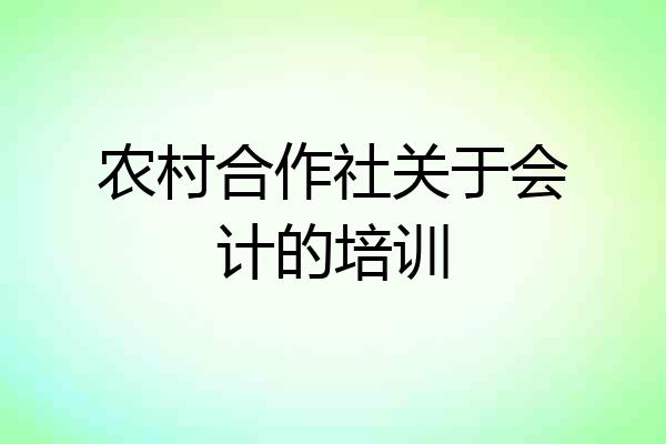 农村合作社关于会计的培训