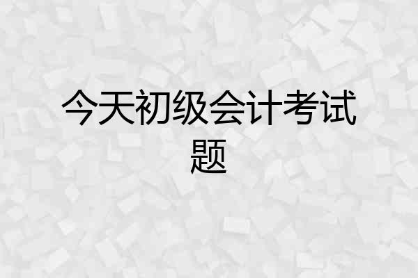 今天初级会计考试题