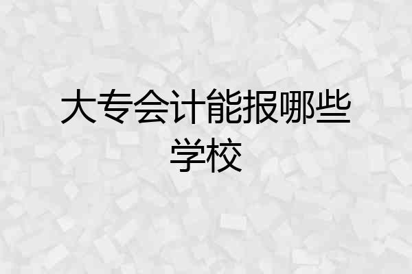大专会计能报哪些学校