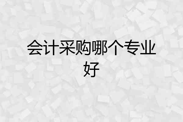 会计采购哪个专业好