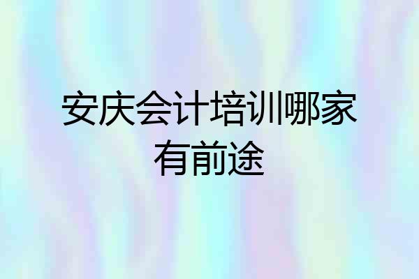 安庆会计培训哪家有前途