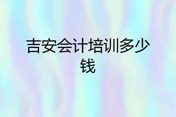 吉安会计培训多少钱