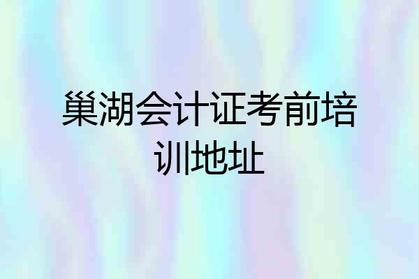 巢湖会计证考前培训地址