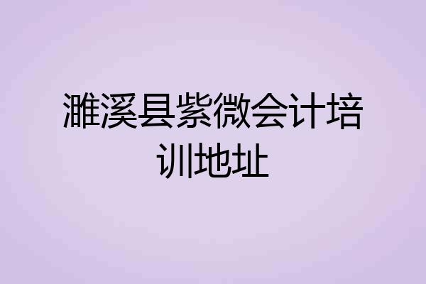 濉溪县紫微会计培训地址