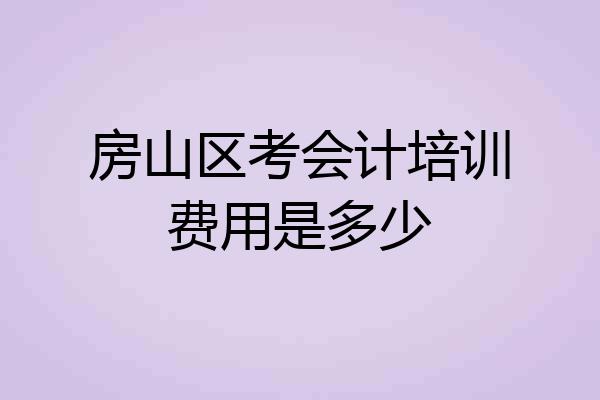 房山区考会计培训费用是多少