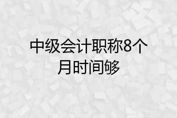 中级会计职称8个月时间够
