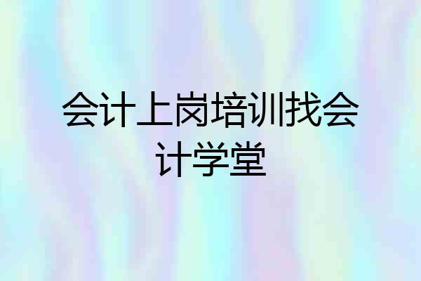 会计上岗培训找会计学堂