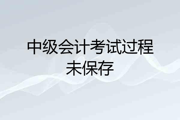 中级会计考试过程未保存