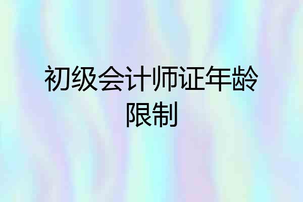 初级会计师证年龄限制