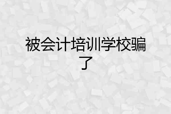 被会计培训学校骗了