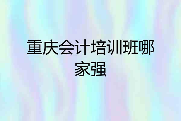重庆会计培训班哪家强