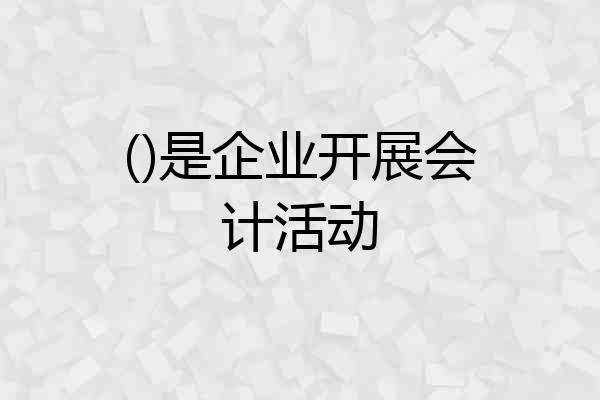 ()是企业开展会计活动