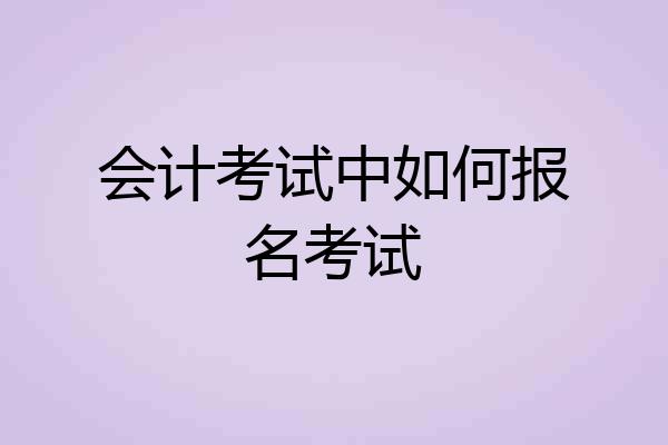 会计考试中如何报名考试