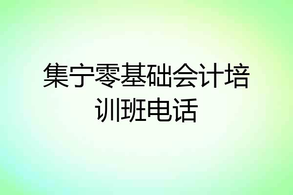 集宁零基础会计培训班电话