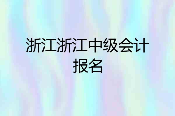 浙江浙江中级会计报名