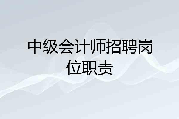 中级会计师招聘岗位职责
