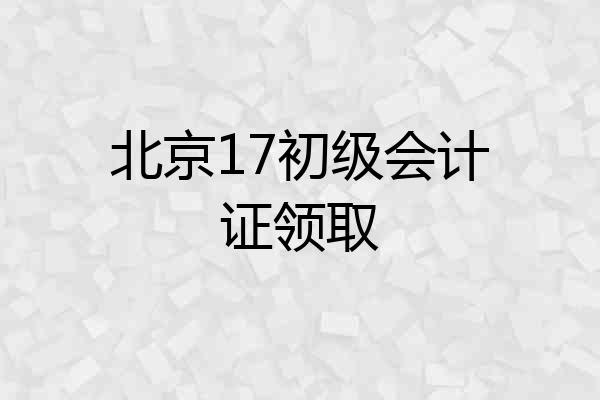 北京17初级会计证领取