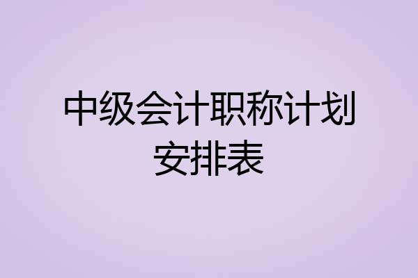 中级会计职称计划安排表