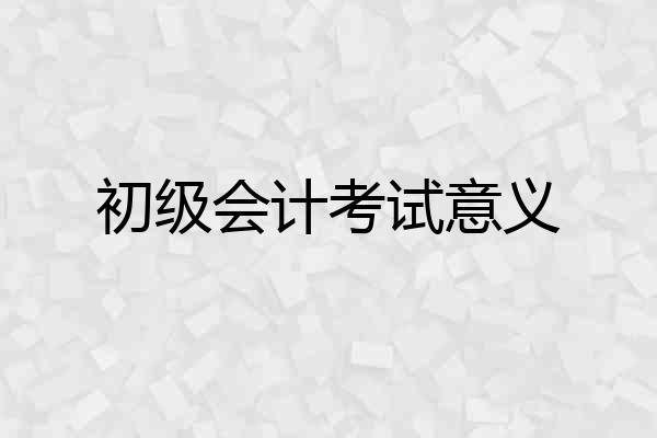 初级会计考试意义