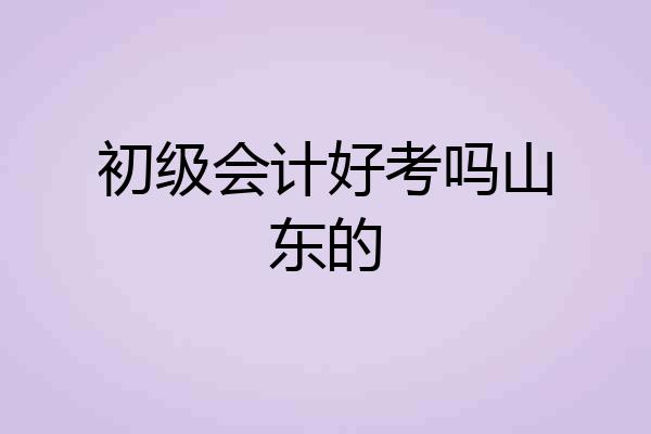 初级会计好考吗山东的