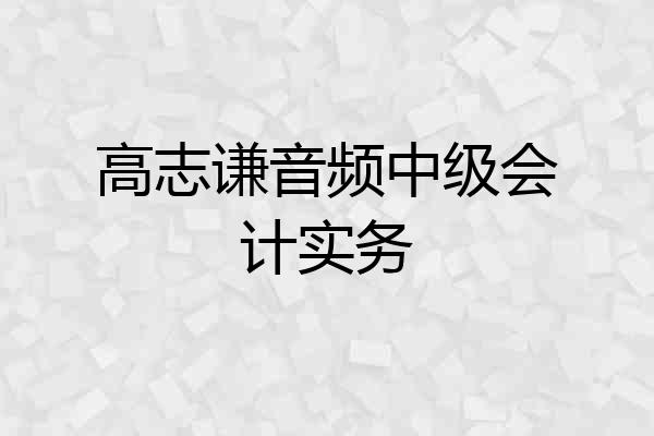 高志谦音频中级会计实务