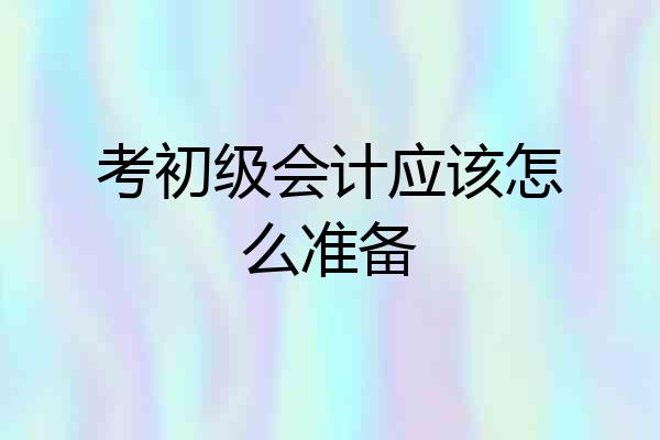 考初级会计应该怎么准备