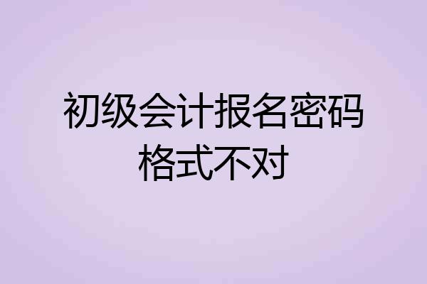 初级会计报名密码格式不对