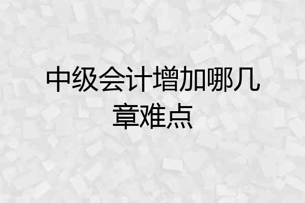 中级会计增加哪几章难点