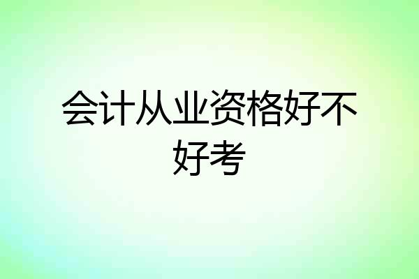 会计从业资格好不好考