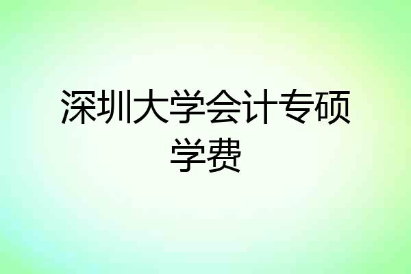 深圳大学会计专硕学费