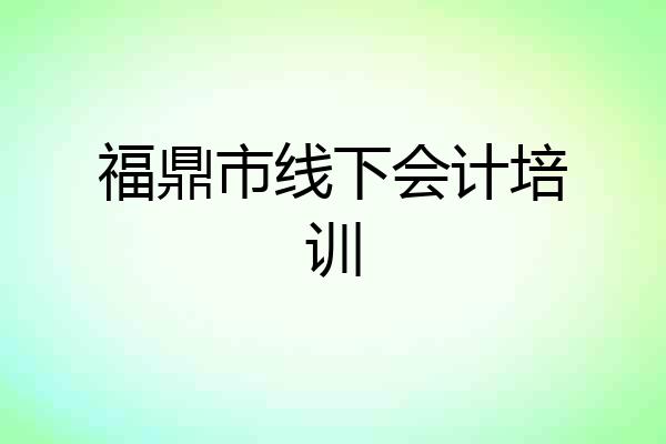 福鼎市线下会计培训