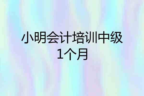 小明会计培训中级1个月