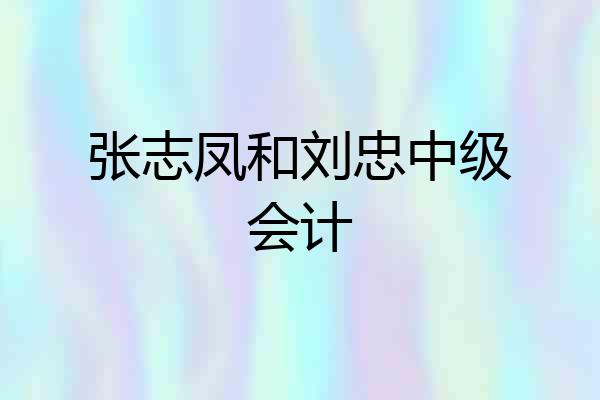 张志凤和刘忠中级会计