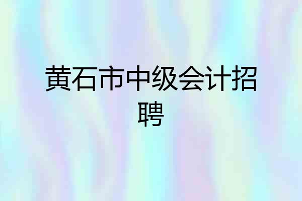 黄石市中级会计招聘