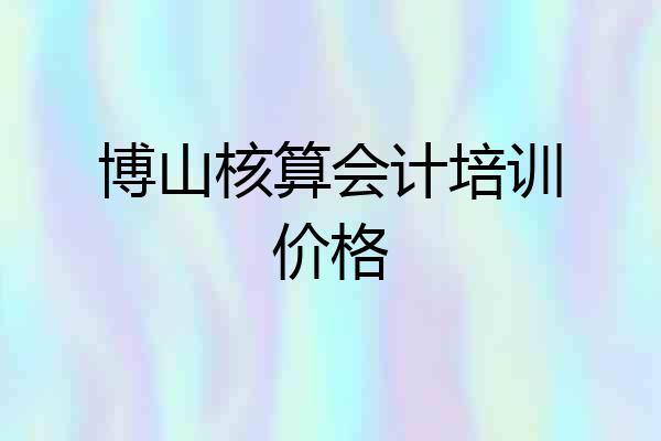 博山核算会计培训价格