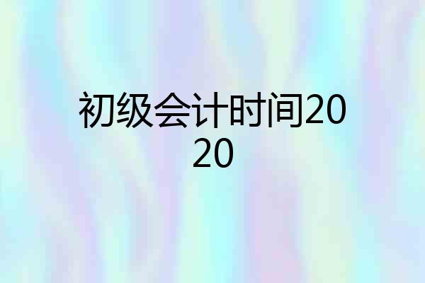 初级会计时间2020
