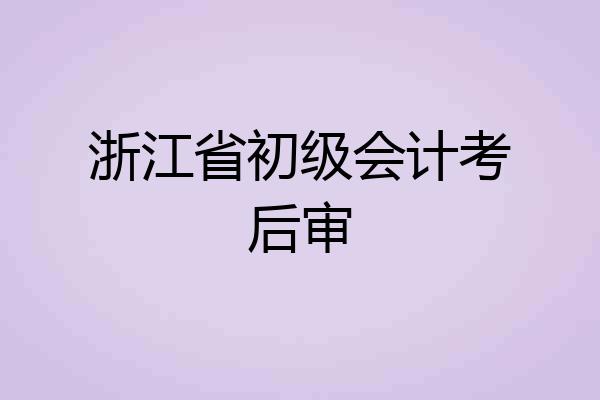 浙江省初级会计考后审