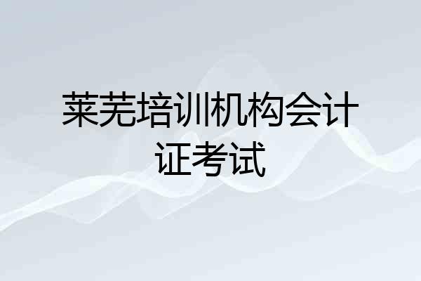 莱芜培训机构会计证考试