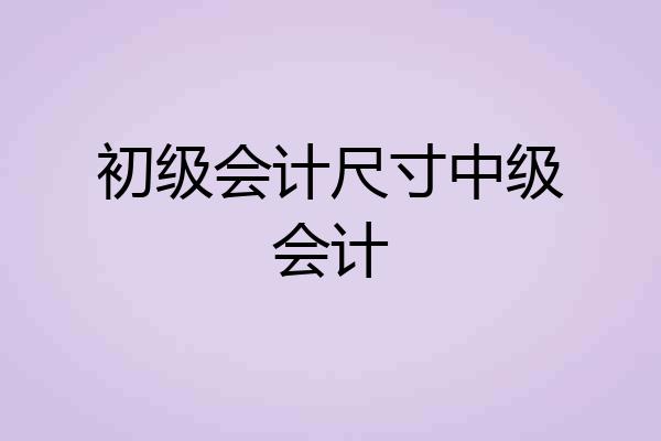 初级会计尺寸中级会计
