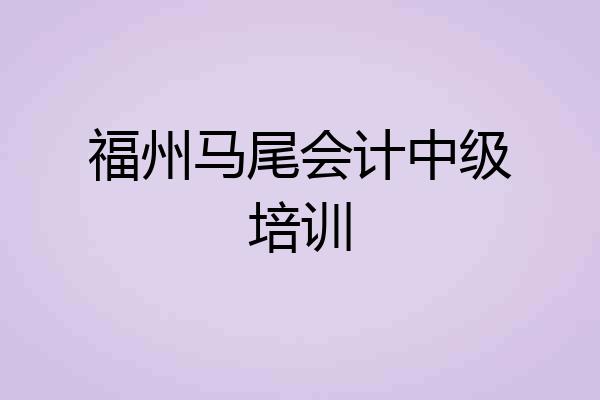 福州马尾会计中级培训
