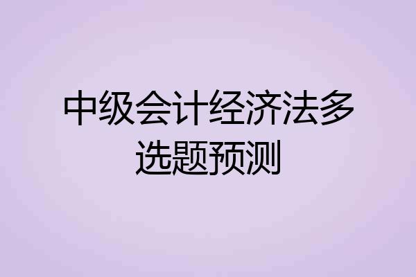 中级会计经济法多选题预测