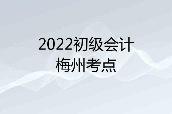 2022初级会计梅州考点