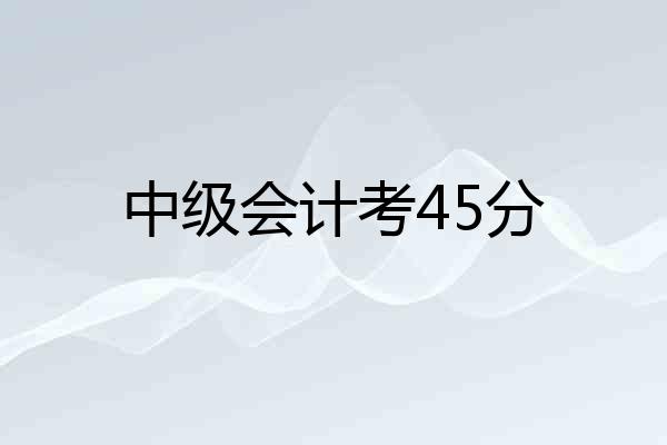 中级会计考45分