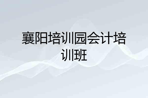 襄阳培训园会计培训班