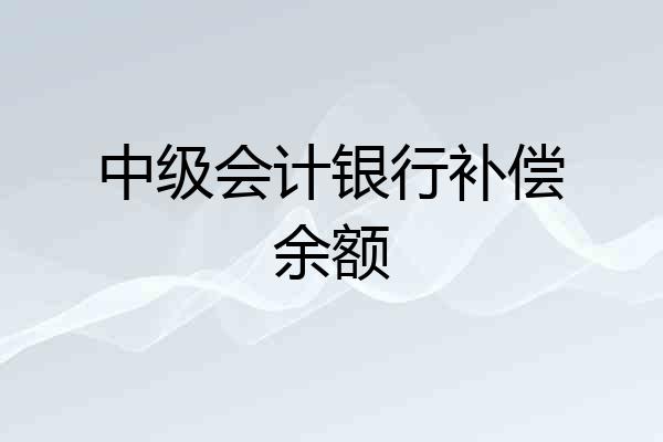 中级会计银行补偿余额