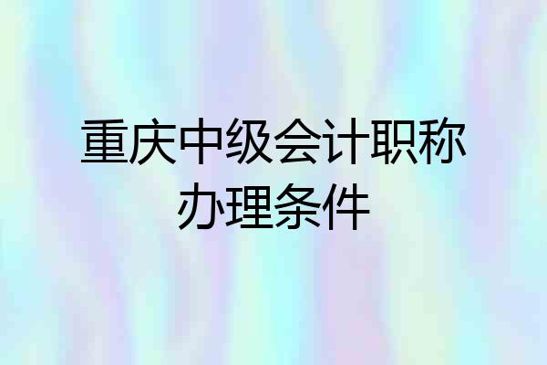 重庆中级会计职称办理条件