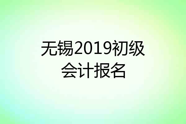 无锡2019初级会计报名