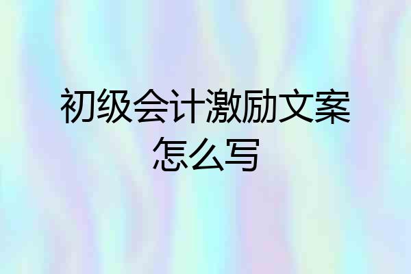 初级会计激励文案怎么写
